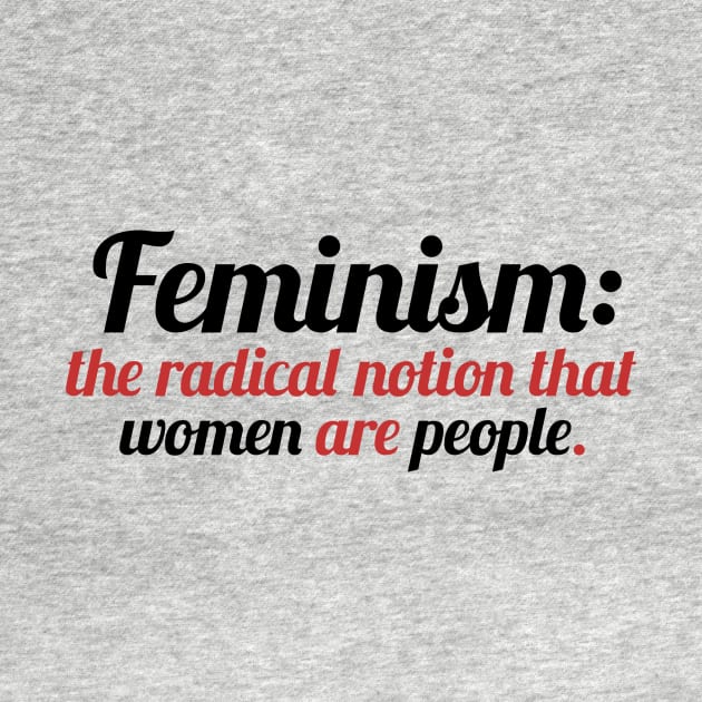Feminism is the radical notion that women are people by bubbsnugg